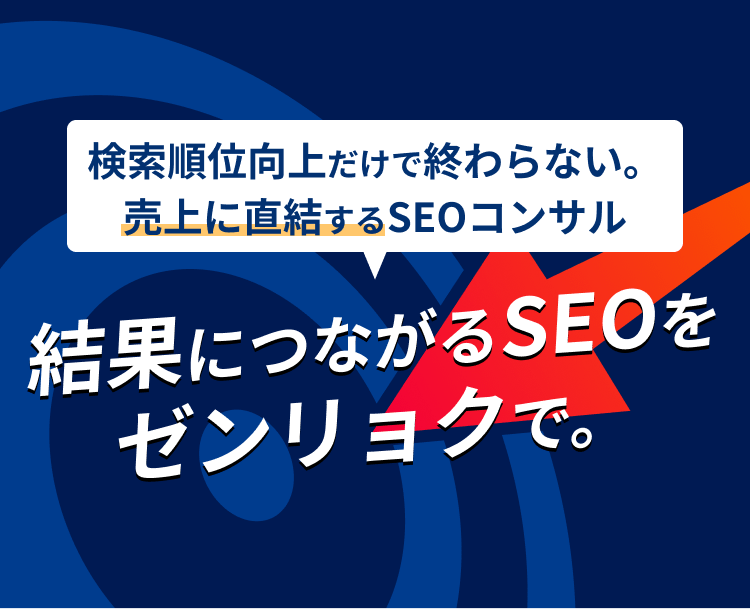 検索向上だけで終わらない、売上に直結するSEOコンサル!結果につながるSEOをゼンリョクで。