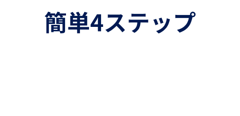 簡単4ステップ ご利用の流れ